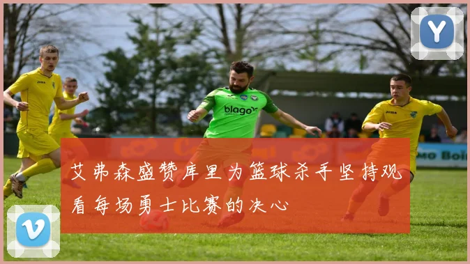 艾弗森盛赞库里为篮球杀手坚持观看每场勇士比赛的决心