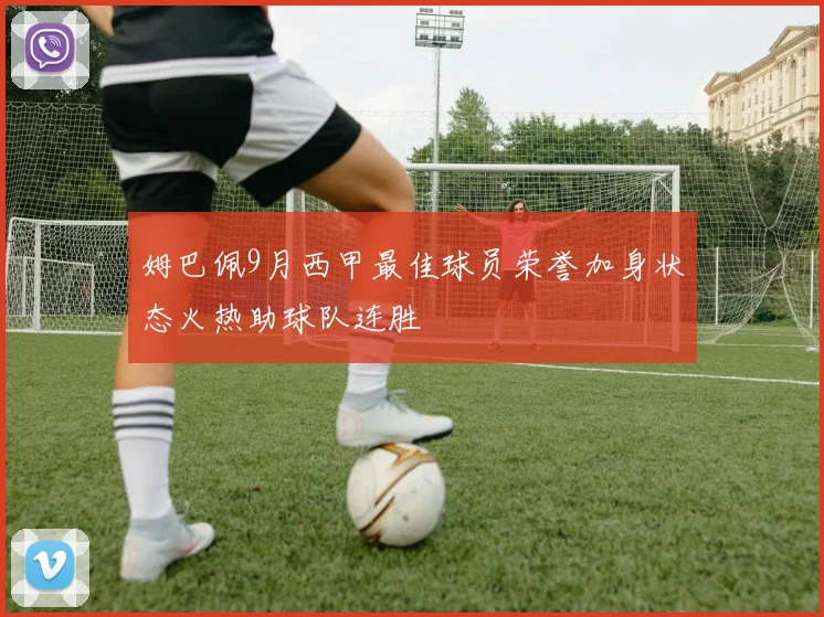 姆巴佩9月西甲最佳球员荣誉加身状态火热助球队连胜